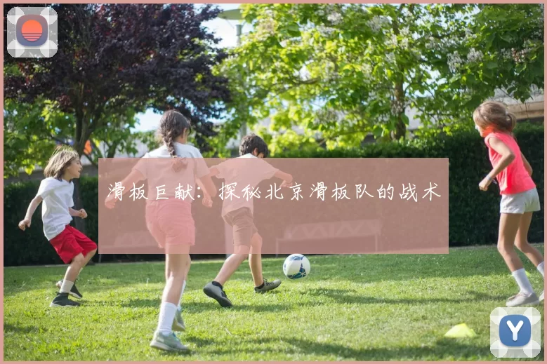 滑板巨献：探秘北京滑板队的战术
