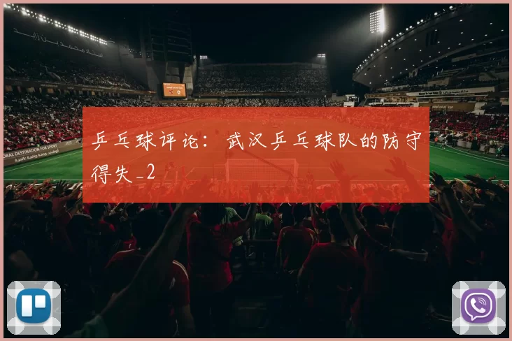 乒乓球评论：武汉乒乓球队的防守得失_2