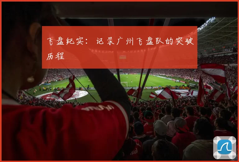 飞盘纪实：记录广州飞盘队的突破历程