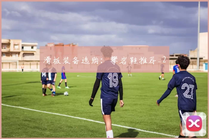 滑板装备选购：攀岩鞋推荐_2